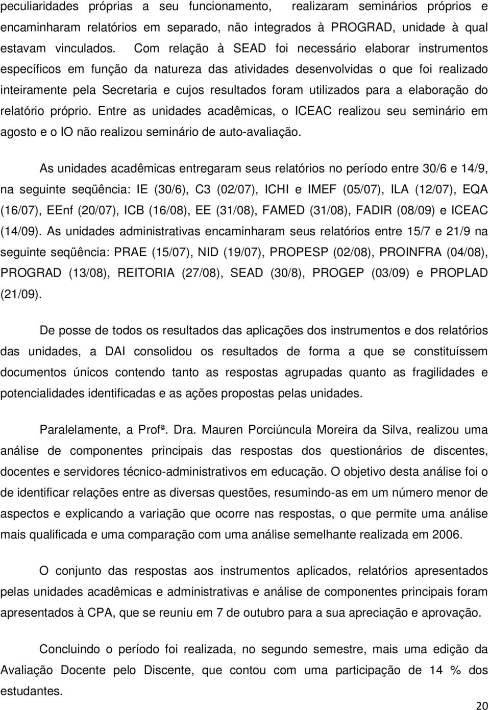 utilizados para a elaboração do relatório próprio. Entre as unidades acadêmicas, o ICEAC realizou seu seminário em agosto e o IO não realizou seminário de auto-avaliação.