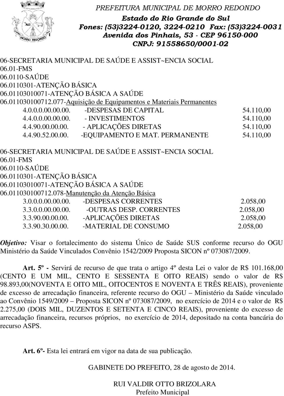 CORRENTES 2.058,00 3.3.90.00.00.00. -APLICAÇÕES DIRETAS 2.058,00 3.3.90.30.00.00. -MATERIAL DE CONSUMO 2.058,00 Saúde Vinculados. Art.