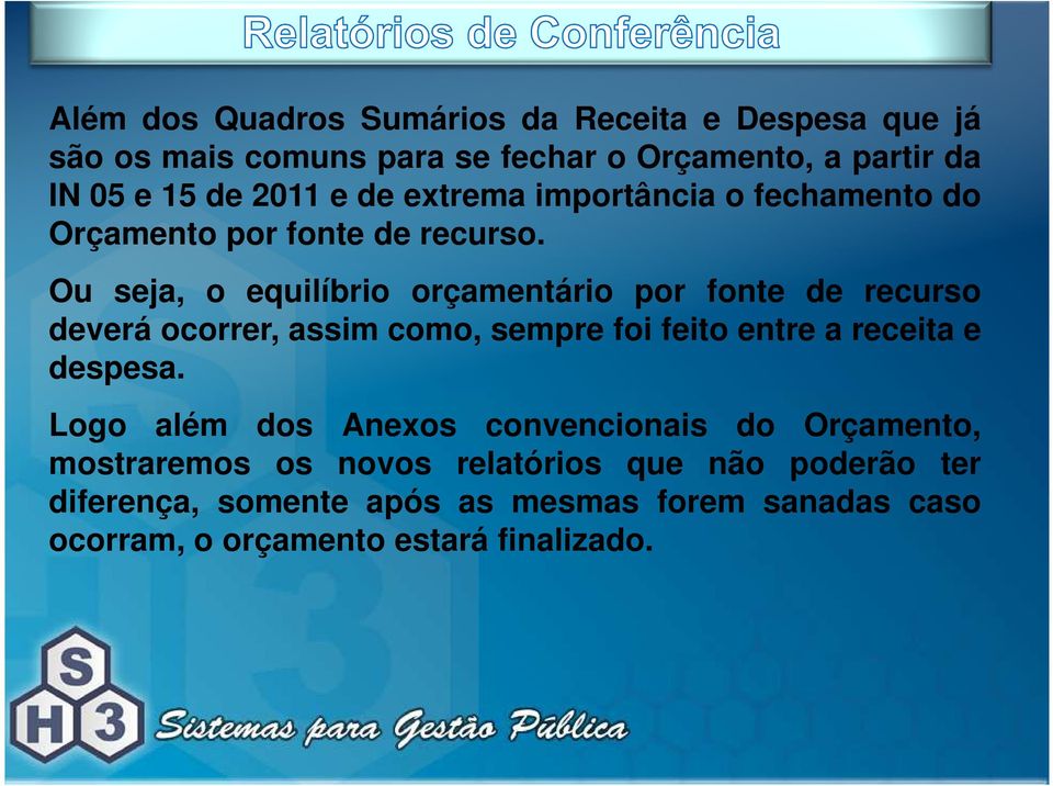 Ou seja, o equilíbrio orçamentário por fonte de recurso deverá ocorrer, assim como, sempre foi feito entre a receita e despesa.