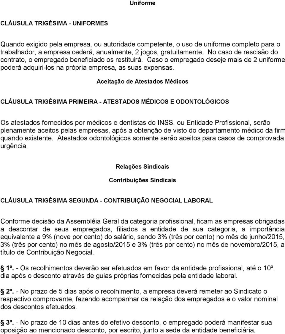 Aceitação de Atestados Médicos CLÁUSULA TRIGÉSIMA PRIMEIRA - ATESTADOS MÉDICOS E ODONTOLÓGICOS Os atestados fornecidos por médicos e dentistas do INSS, ou Entidade Profissional, serão plenamente