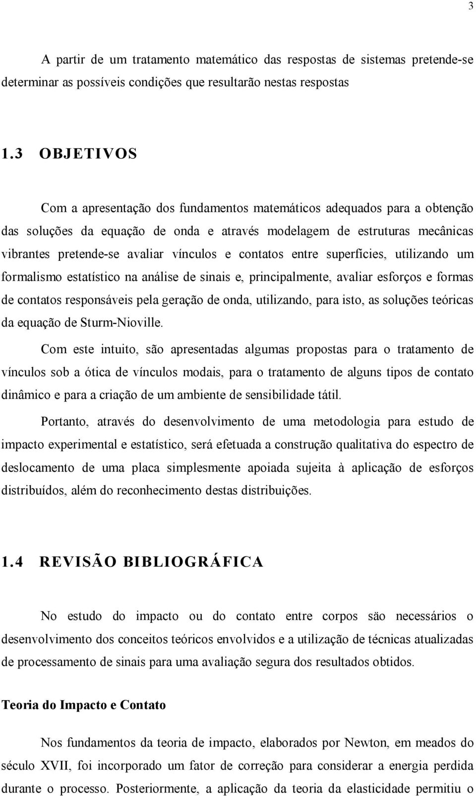 enre superfícies uilizando um formalismo esaísico na análise de sinais e principalmene avaliar esforços e formas de conaos responsáveis pela geração de onda uilizando para iso as soluções eóricas da