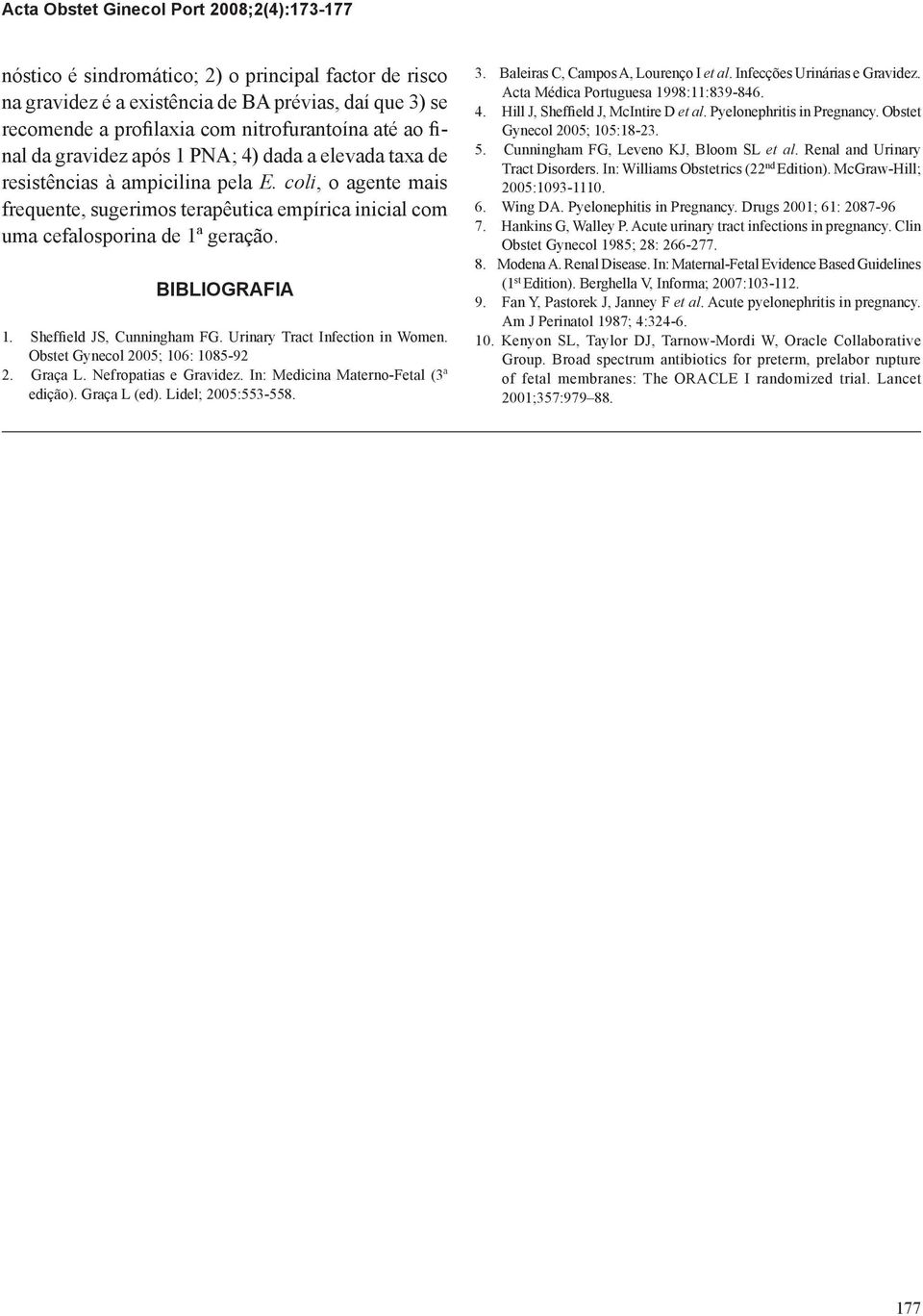 Bibliografia. Sheffield JS, Cunningham FG. Urinary Tract Infection in Women. Obstet Gynecol 005; 06: 085-9. Graça L. Nefropatias e Gravidez. In: Medicina Materno-Fetal (ª edição). Graça L (ed).