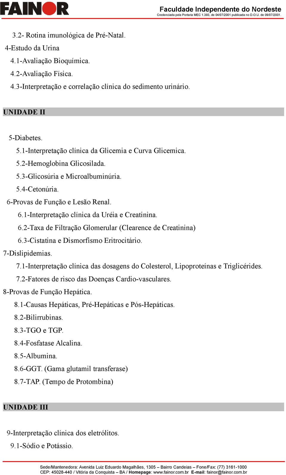 6.2-Taxa de Filtração Glomerular (Clearence de Creatinina) 6.3-Cistatina e Dismorfismo Eritrocitário. 7-Dislipidemias. 7.1-Interpretação clínica das dosagens do Colesterol, Lipoproteínas e Triglicérides.