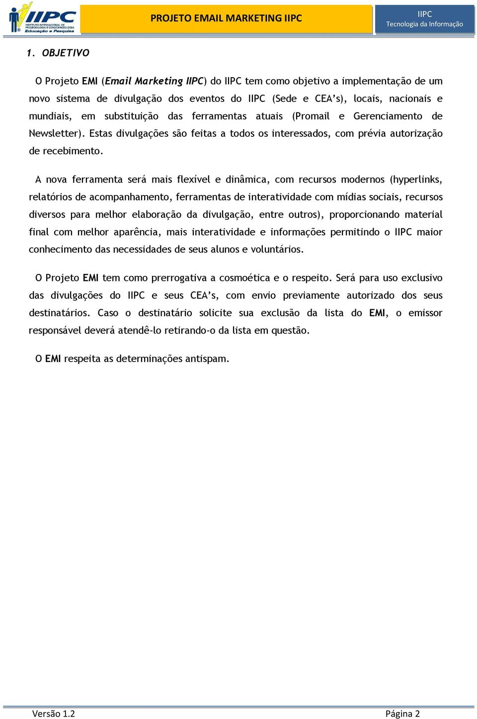 ferramentas atuais (Promail e Gerenciamento de Newsletter). Estas divulgações são feitas a todos os interessados, com prévia autorização de recebimento.