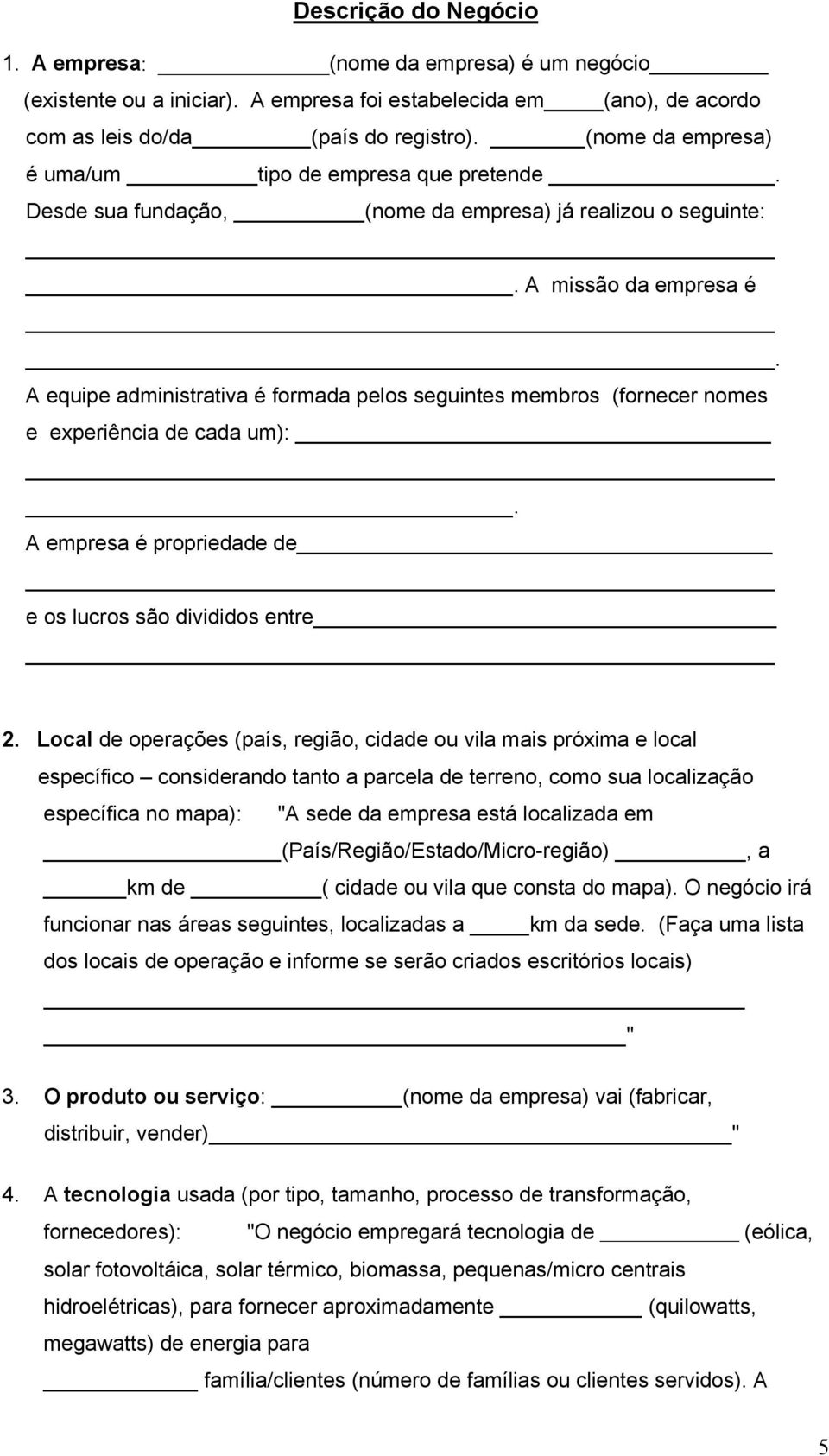 A equipe administrativa é formada pelos seguintes membros (fornecer nomes e experiência de cada um):. A empresa é propriedade de e os lucros são divididos entre 2.