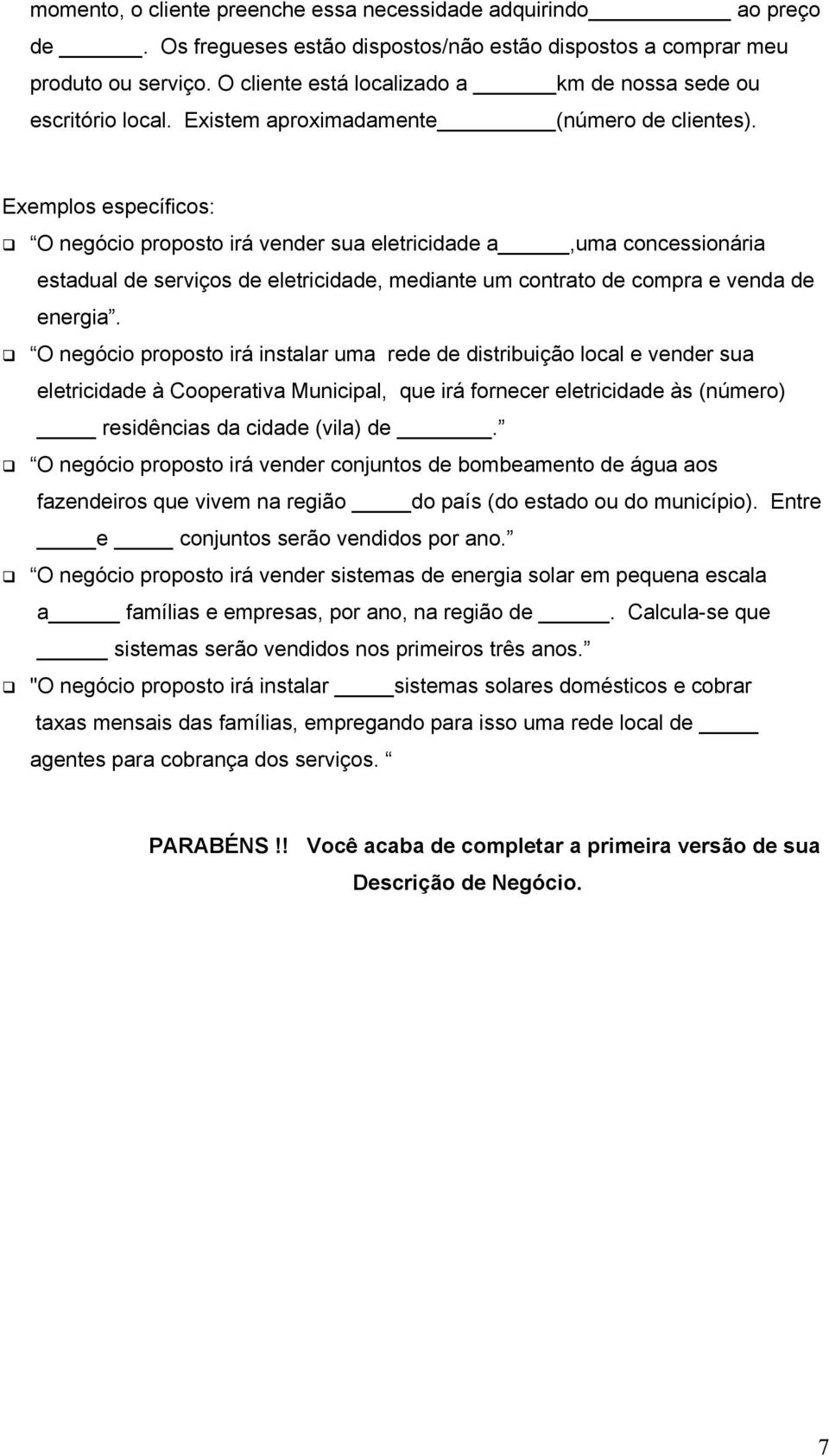 Exemplos específicos: O negócio proposto irá vender sua eletricidade a,uma concessionária estadual de serviços de eletricidade, mediante um contrato de compra e venda de energia.