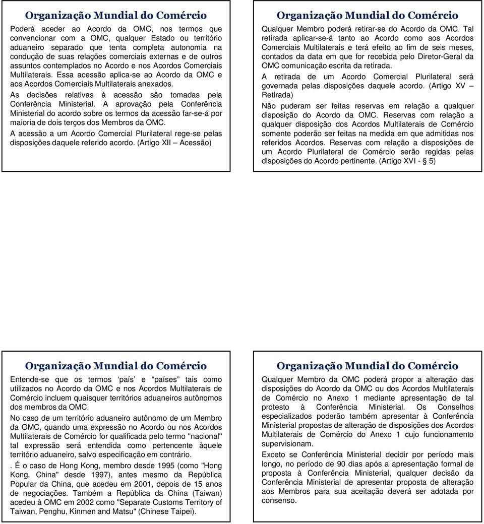 As decisões relativas à acessão são tomadas pela Conferência Ministerial.