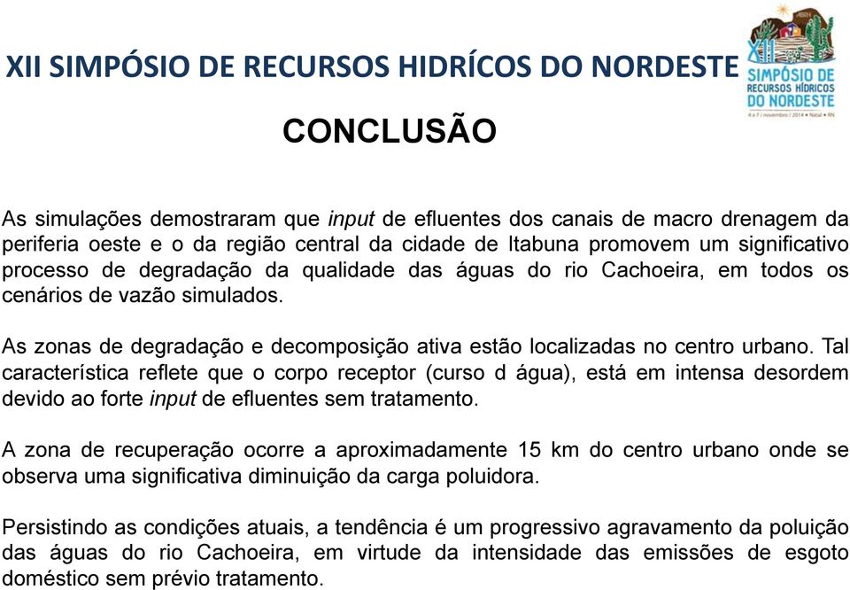 Tal característica reflete que o corpo receptor (curso d água), está em intensa desordem devido ao forte input de efluentes sem tratamento.