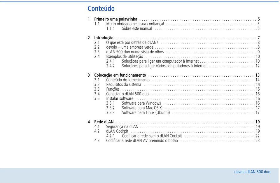 2 devolo uma empresa verde................................................ 8 2.3 dlan 500 duo numa vista de olhos........................................... 9 2.4 Exemplos de utilização...................................................10 2.