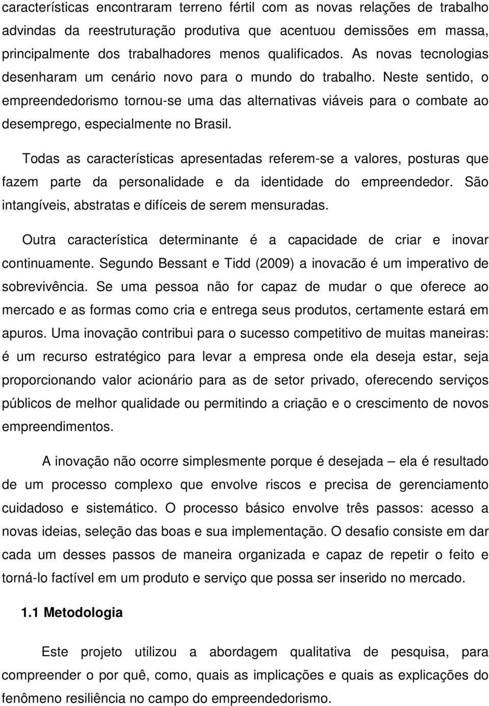 Neste sentido, o empreendedorismo tornou-se uma das alternativas viáveis para o combate ao desemprego, especialmente no Brasil.