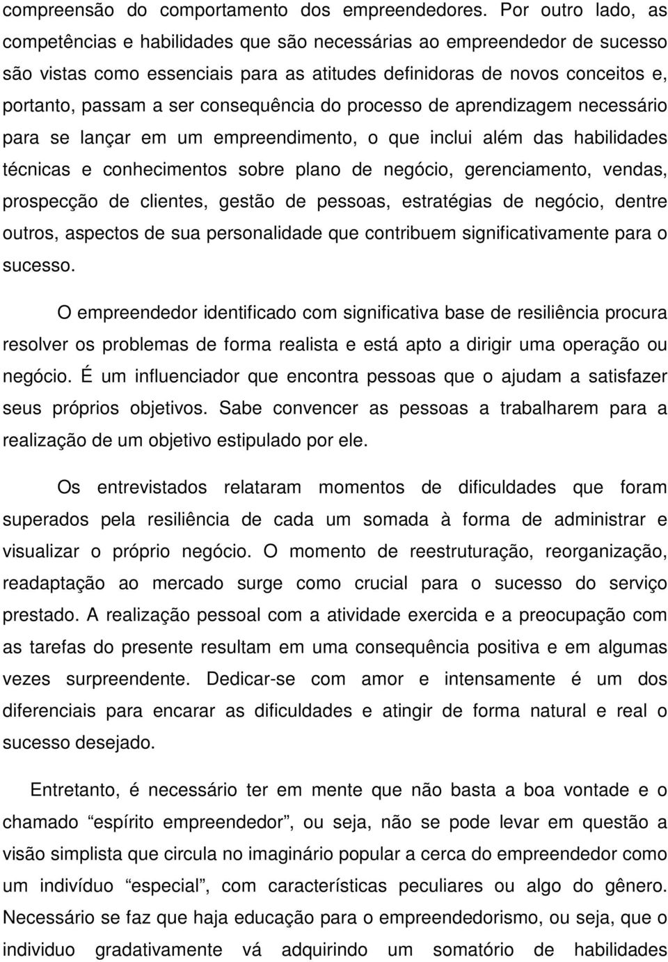 consequência do processo de aprendizagem necessário para se lançar em um empreendimento, o que inclui além das habilidades técnicas e conhecimentos sobre plano de negócio, gerenciamento, vendas,