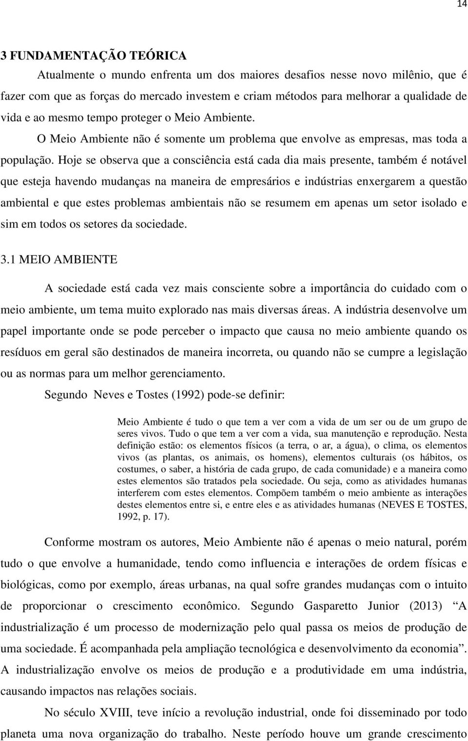 Hoje se observa que a consciência está cada dia mais presente, também é notável que esteja havendo mudanças na maneira de empresários e indústrias enxergarem a questão ambiental e que estes problemas