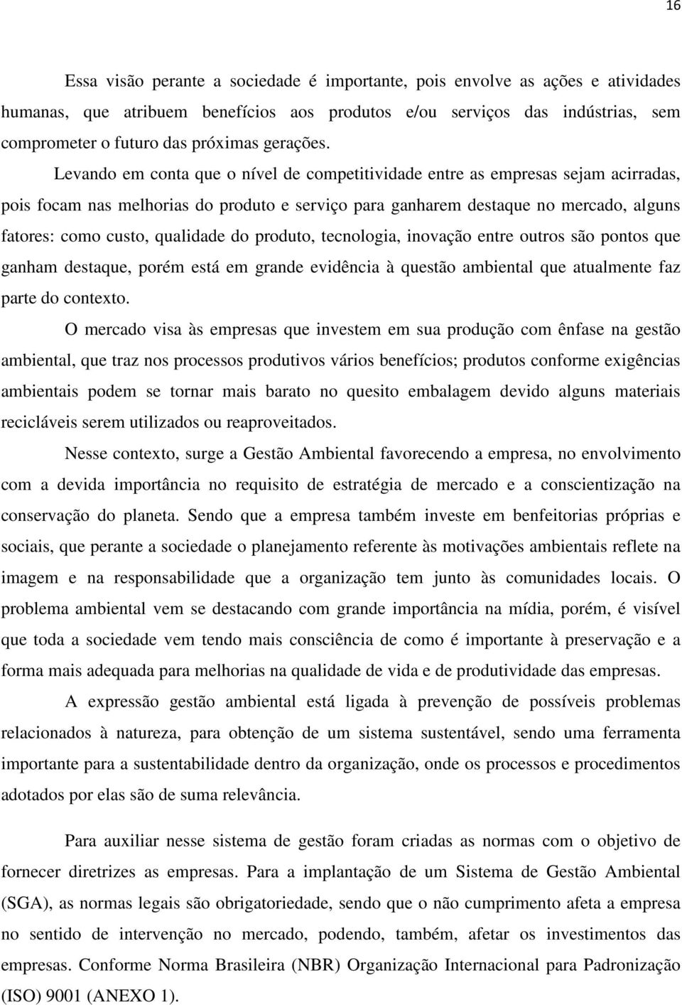 Levando em conta que o nível de competitividade entre as empresas sejam acirradas, pois focam nas melhorias do produto e serviço para ganharem destaque no mercado, alguns fatores: como custo,