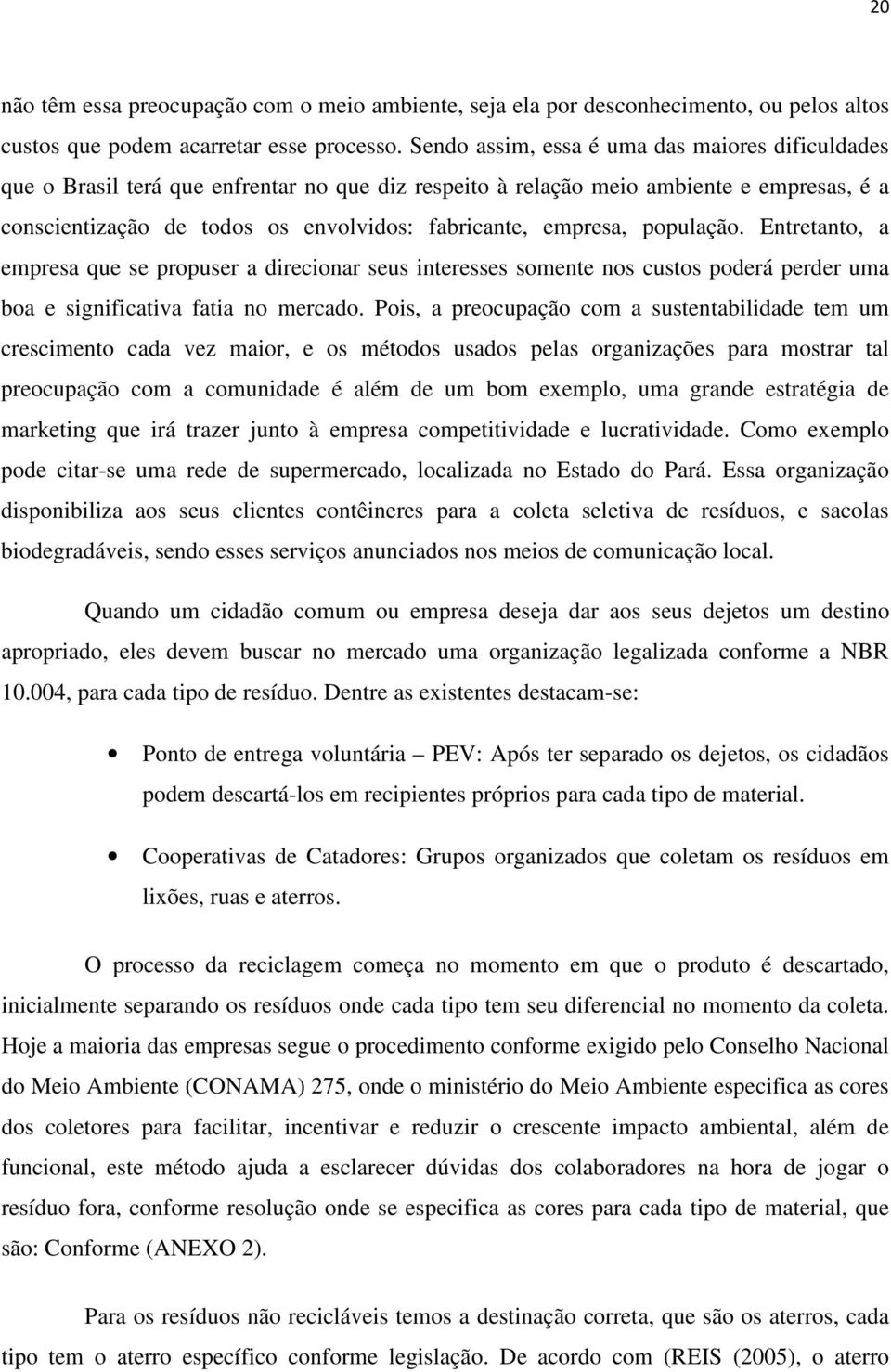 empresa, população. Entretanto, a empresa que se propuser a direcionar seus interesses somente nos custos poderá perder uma boa e significativa fatia no mercado.