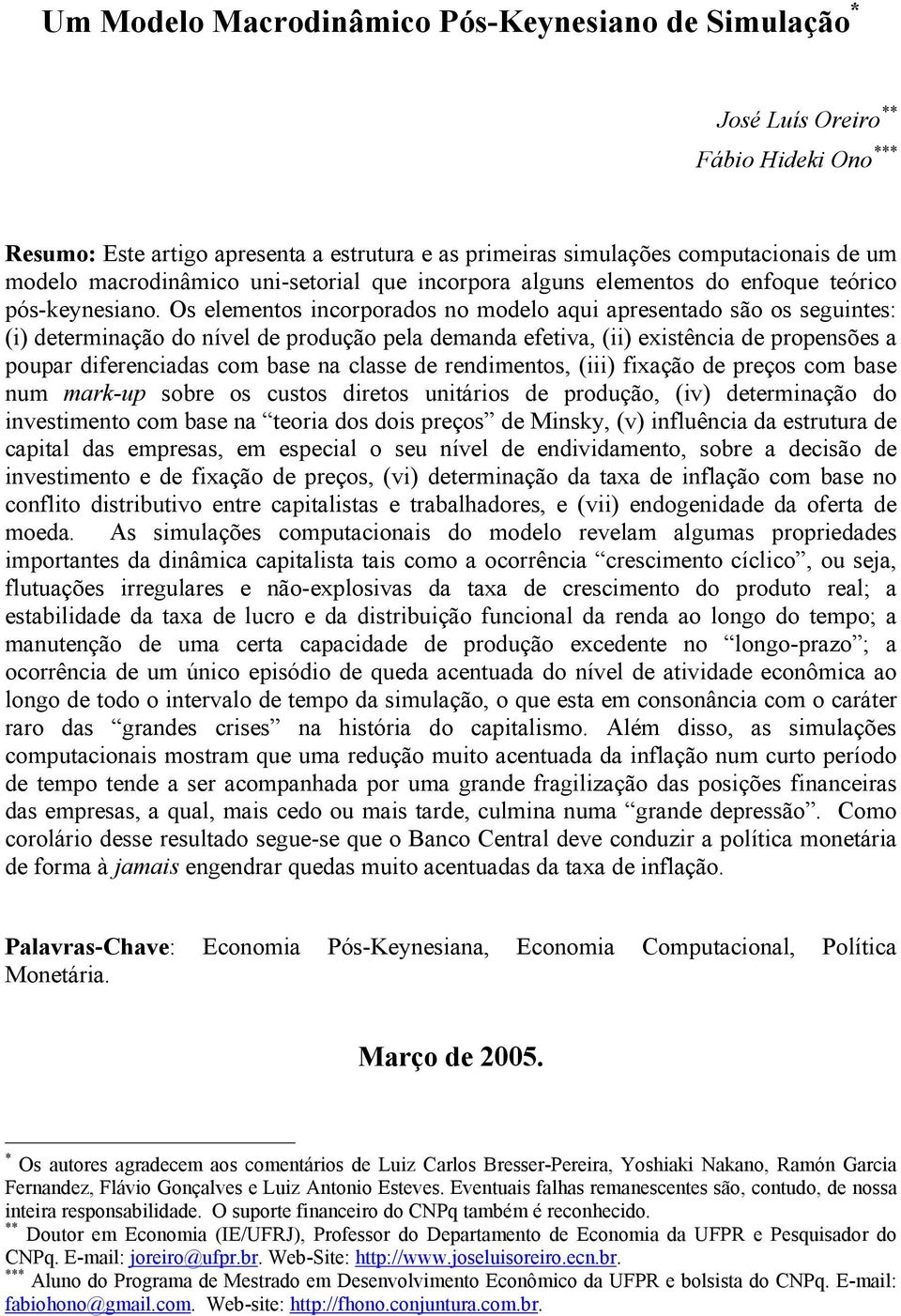 Os elemenos incorporados no modelo aqui apresenado são os seguines: (i) deerminação do nível de produção pela demanda eeiva, (ii) exisência de propensões a poupar dierenciadas com base na classe de