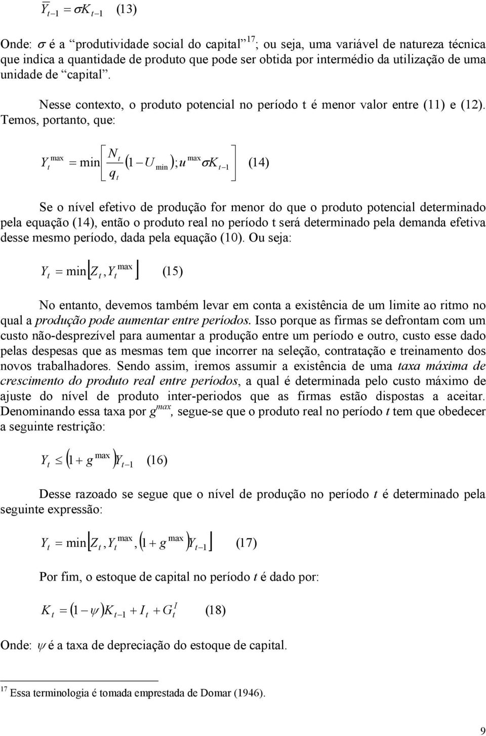 Temos, porano, que: max N Y = min min σ 1 q max ( 1 U ); u K (14) Se o nível eeivo de produção or menor do que o produo poencial deerminado pela equação (14), enão o produo real no período será