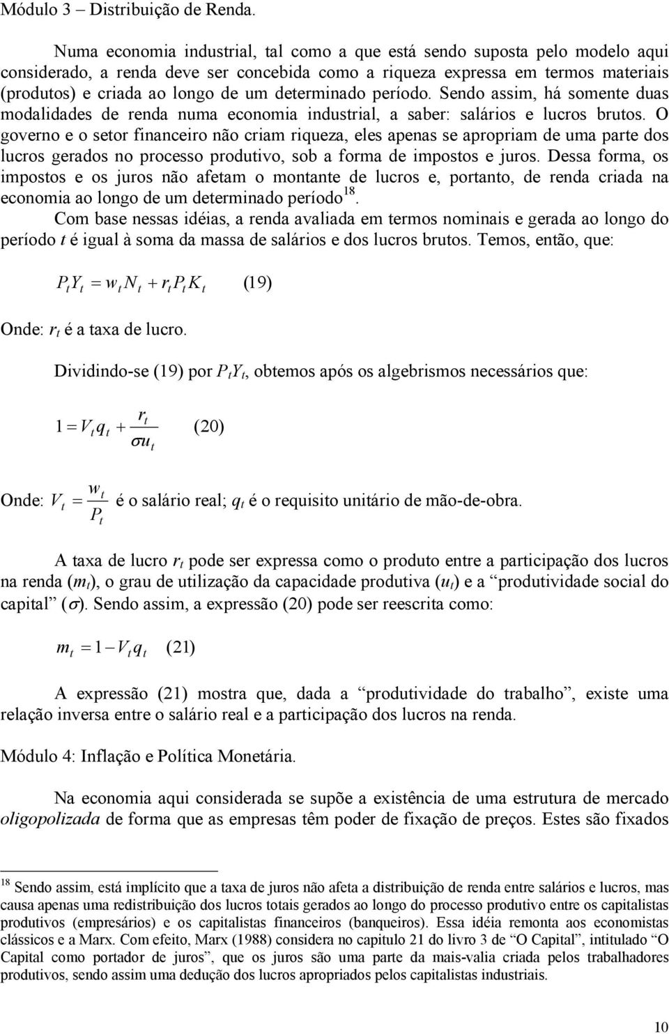 período. Sendo assim, há somene duas modalidades de renda numa economia indusrial, a saber: salários e lucros bruos.