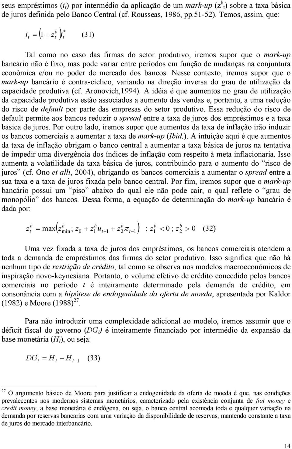 econômica e/ou no poder de mercado dos bancos. Nesse conexo, iremos supor que o mark-up bancário é conra-cíclico, variando na direção inversa do grau de uilização da capacidade produiva (c.