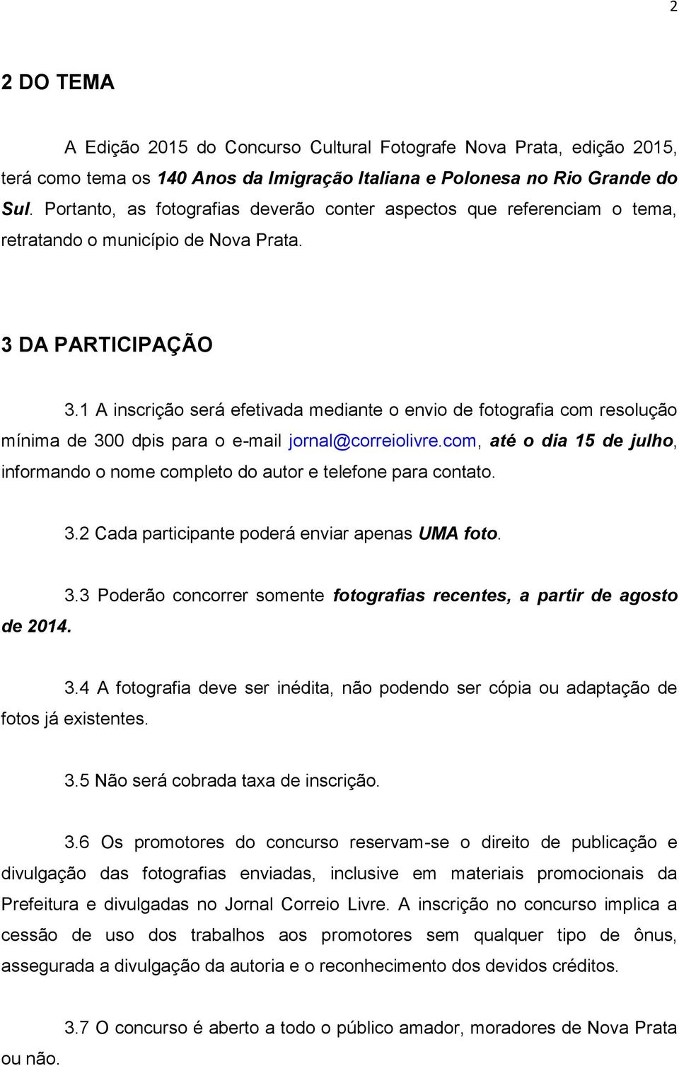 1 A inscrição será efetivada mediante o envio de fotografia com resolução mínima de 300 dpis para o e-mail jornal@correiolivre.