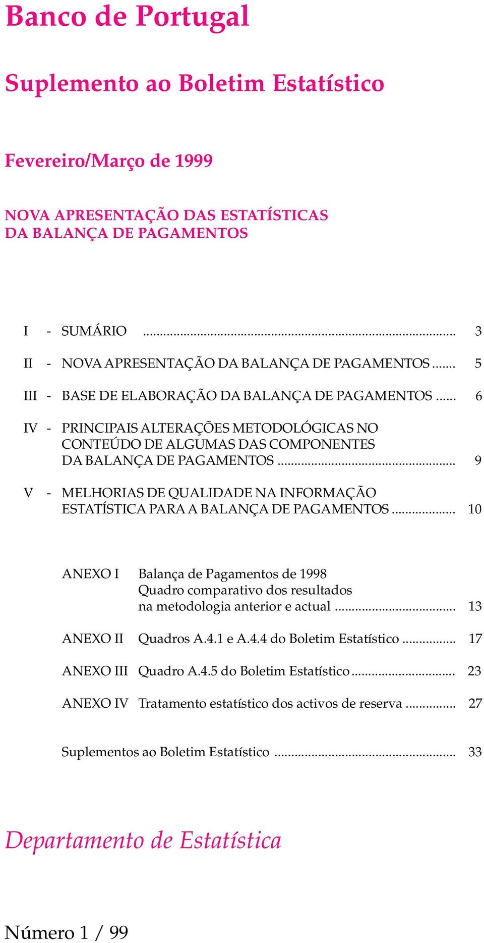 .. 6 IV - PRINCIPAIS ALTERAÇÕES METODOLÓGICAS NO CONTEÚDO DE ALGUMAS DAS COMPONENTES DA BALANÇA DE PAGAMENTOS... 9 V - MELHORIAS DE QUALIDADE NA INFORMAÇÃO ESTATÍSTICA PARA A BALANÇA DE PAGAMENTOS.