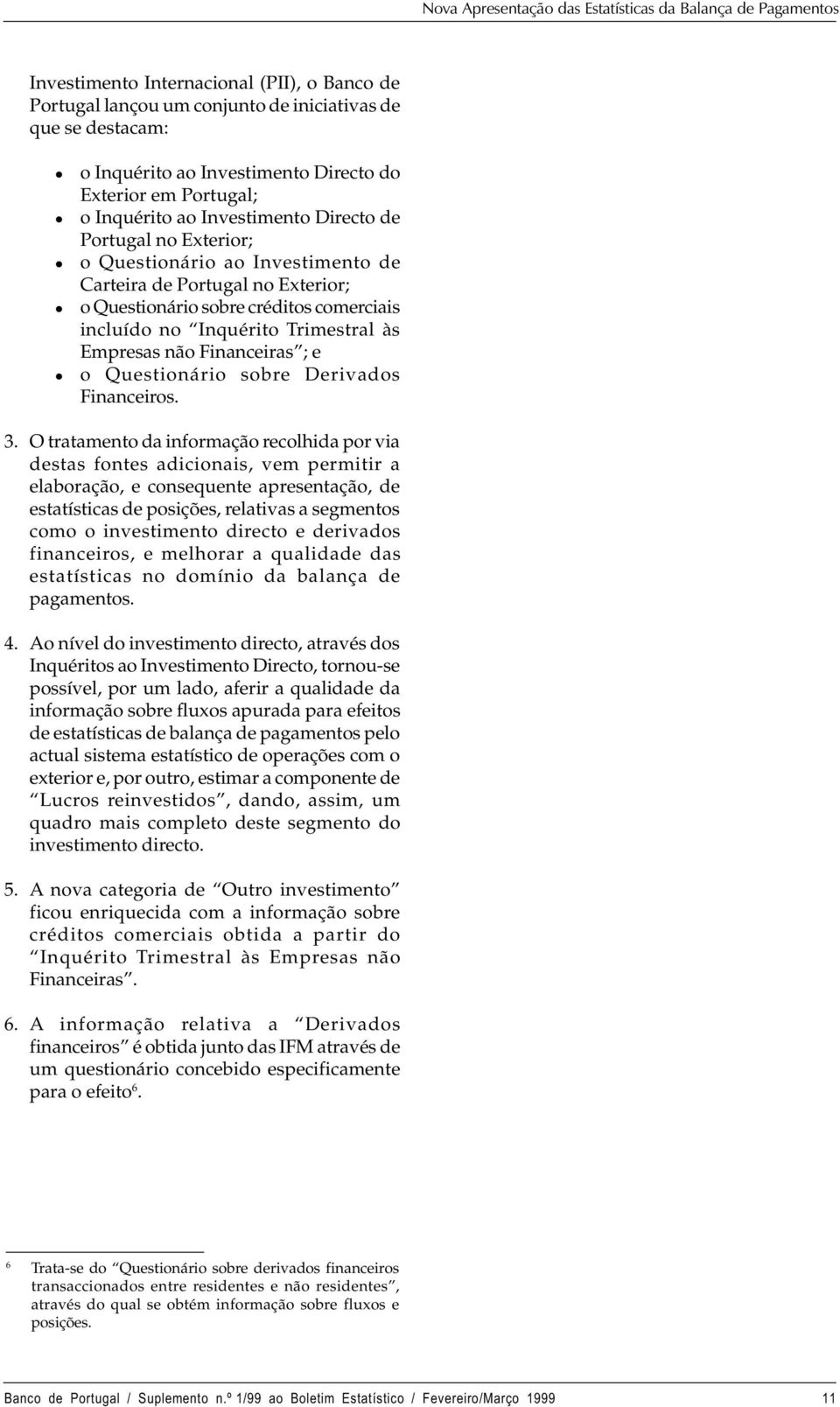 no Inquérito Trimestra às Empresas não Financeiras ; e o Questionário sobre Derivados Financeiros. 3.