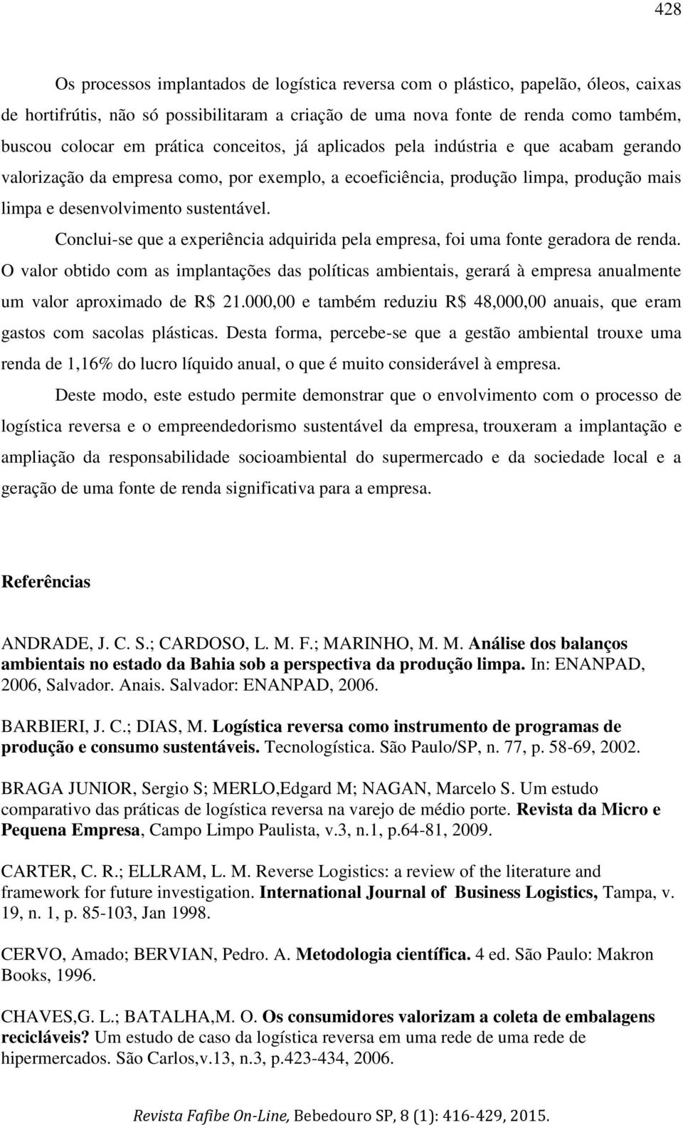 Conclui-se que a experiência adquirida pela empresa, foi uma fonte geradora de renda.