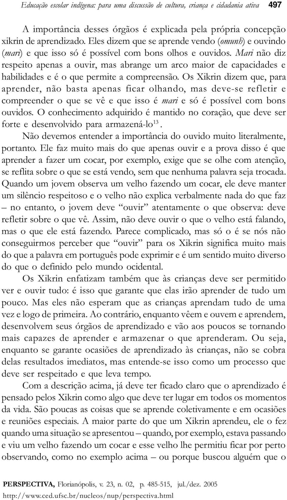 Mari não diz respeito apenas a ouvir, mas abrange um arco maior de capacidades e habilidades e é o que permite a compreensão.