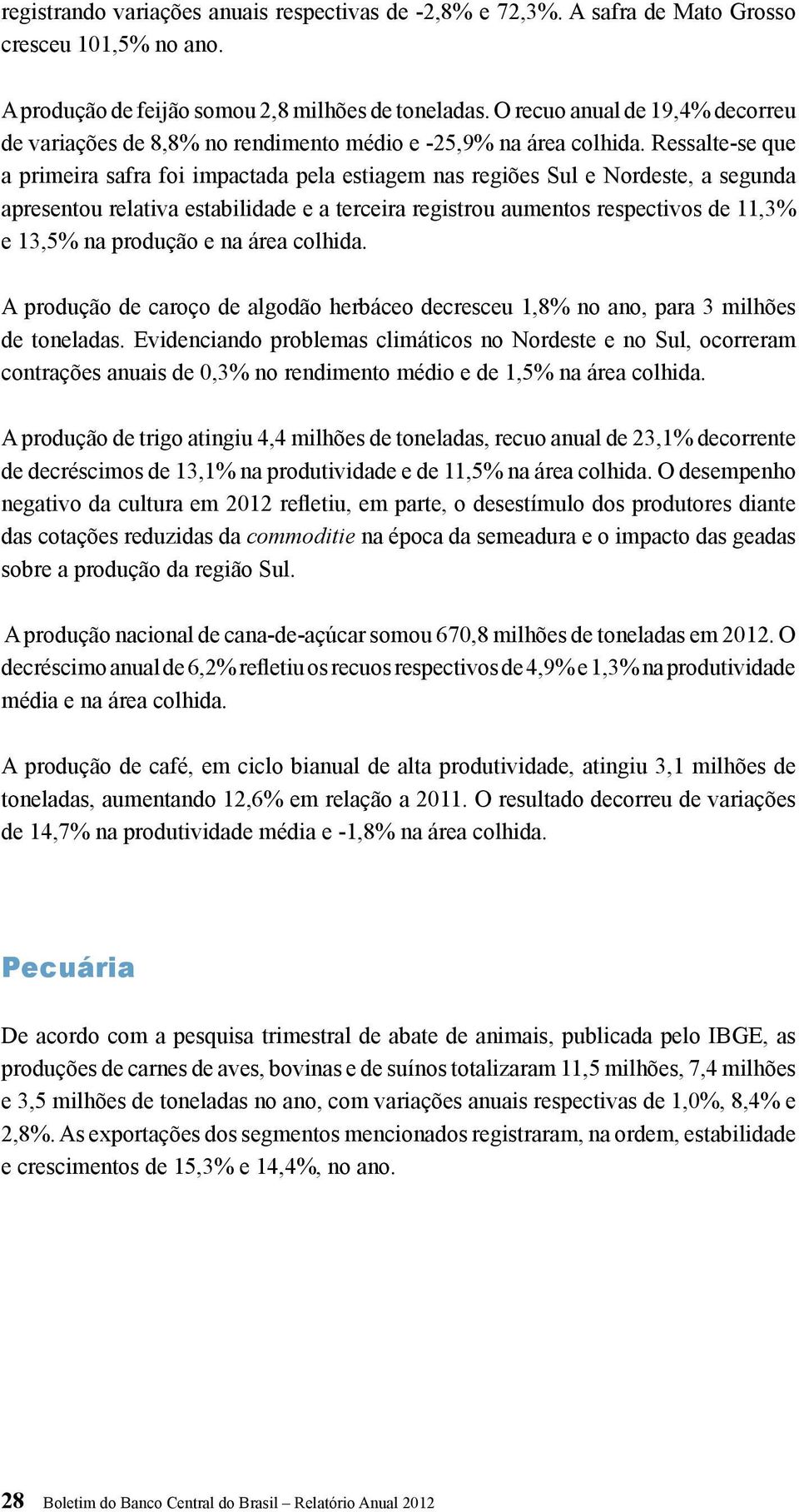 Ressalte-se que a primeira safra foi impactada pela estiagem nas regiões Sul e Nordeste, a segunda apresentou relativa estabilidade e a terceira registrou aumentos respectivos de 11,3% e 13,5% na