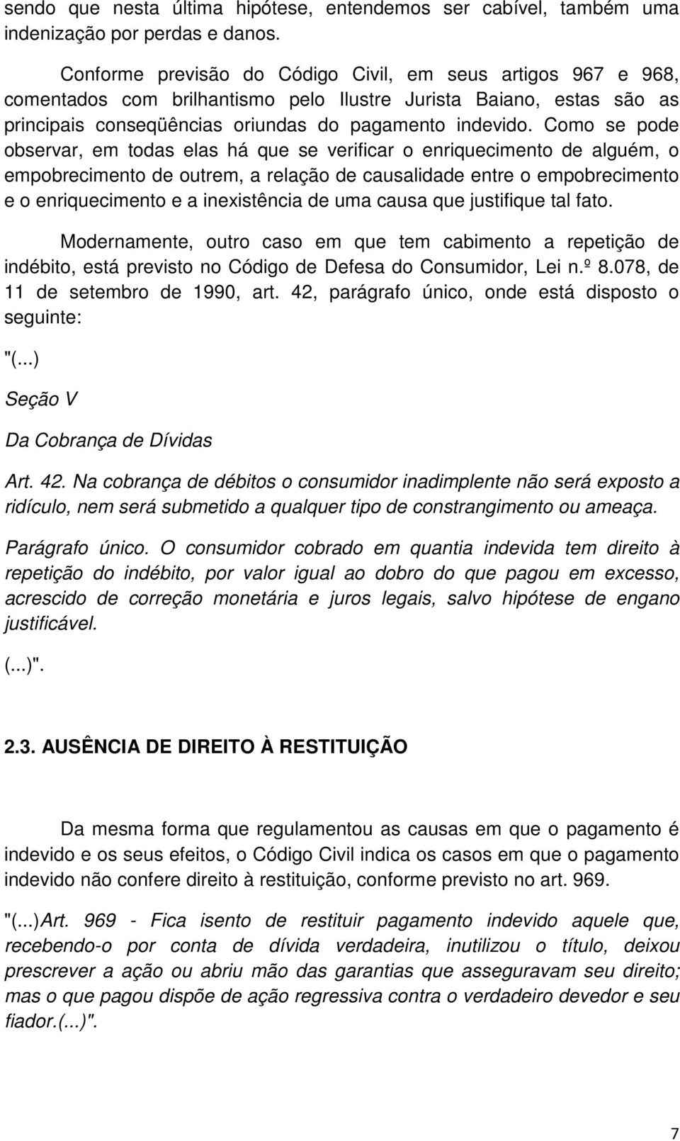 Como se pode observar, em todas elas há que se verificar o enriquecimento de alguém, o empobrecimento de outrem, a relação de causalidade entre o empobrecimento e o enriquecimento e a inexistência de