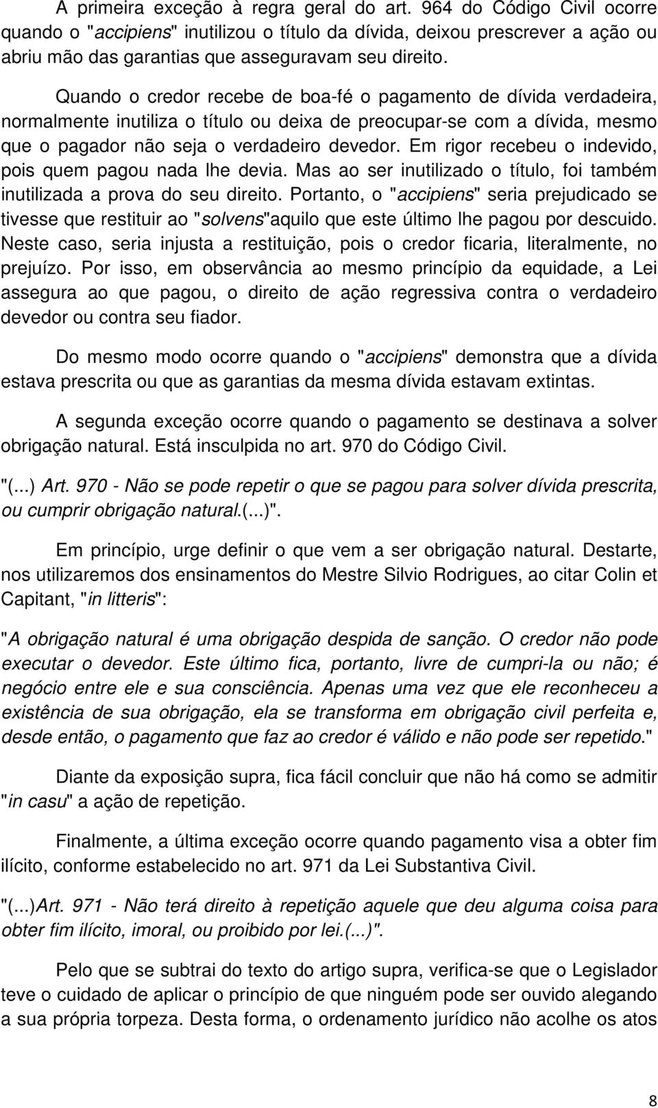 Em rigor recebeu o indevido, pois quem pagou nada lhe devia. Mas ao ser inutilizado o título, foi também inutilizada a prova do seu direito.