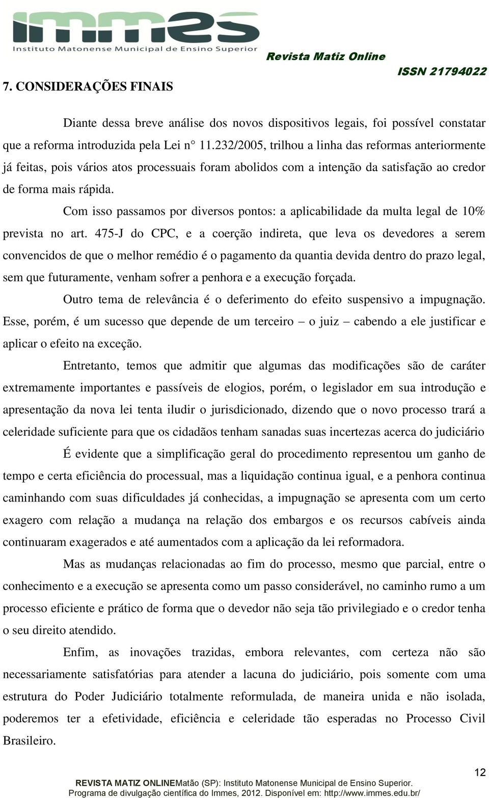 Com isso passamos por diversos pontos: a aplicabilidade da multa legal de 10% prevista no art.