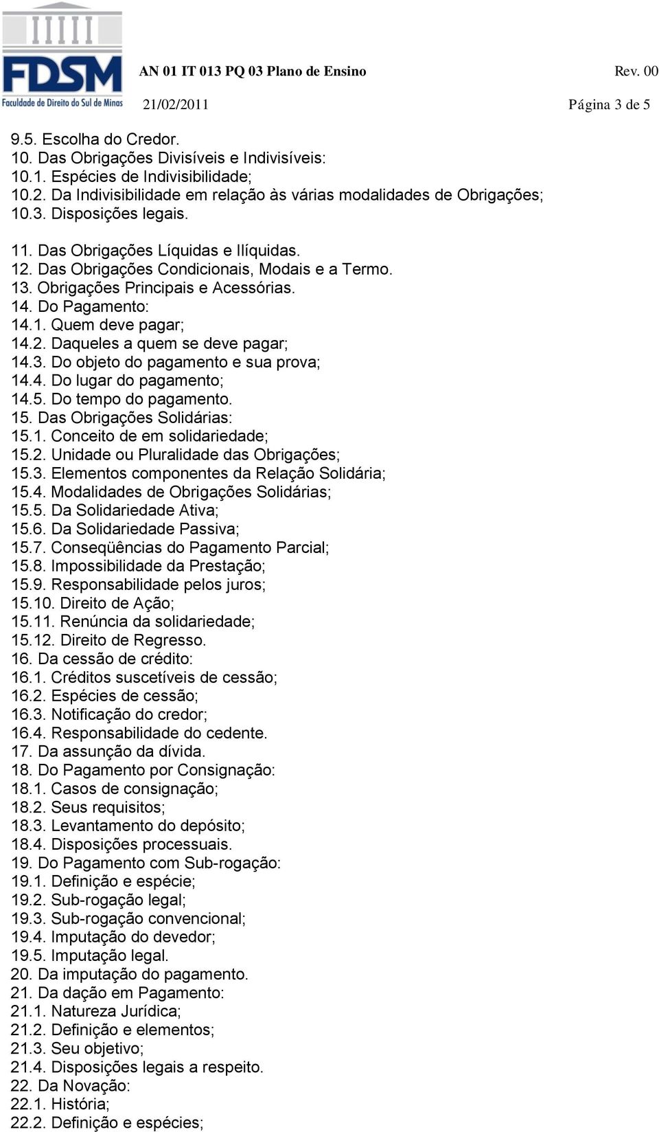 2. Daqueles a quem se deve pagar; 14.3. Do objeto do pagamento e sua prova; 14.4. Do lugar do pagamento; 14.5. Do tempo do pagamento. 15. Das Obrigações Solidárias: 15.1. Conceito de em solidariedade; 15.