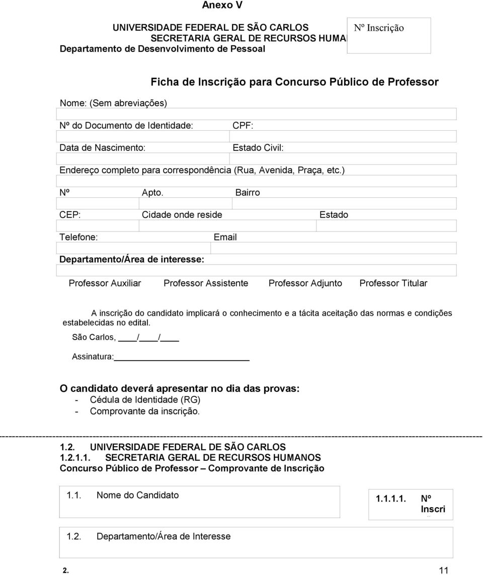 Bairro CEP: Cidade onde reside Estado Telefone: Email Departamento/Área de interesse: Professor Auxiliar Professor Assistente Professor Adjunto Professor Titular A inscrição do candidato implicará o