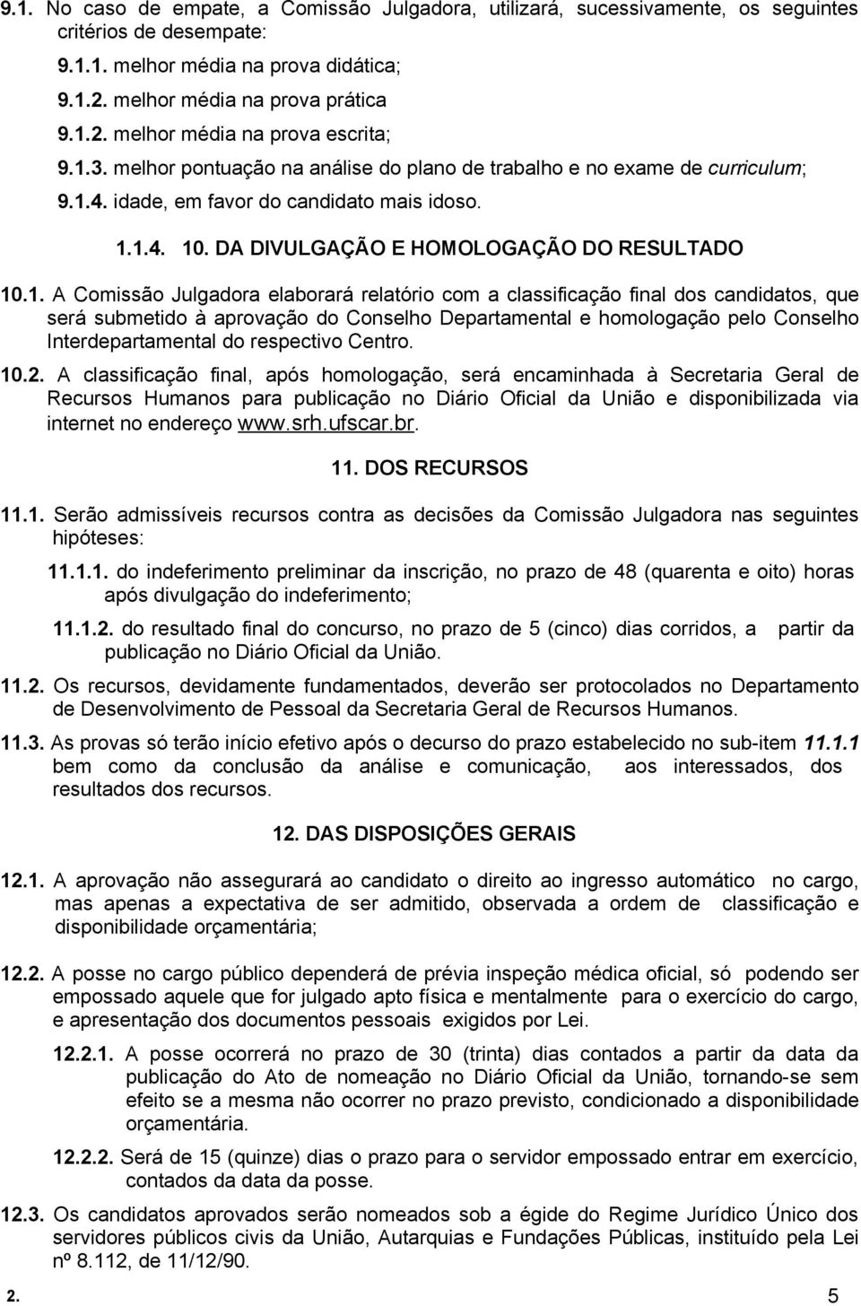 Julgadora elaborará relatório com a classificação final dos candidatos, que será submetido à aprovação do Conselho Departamental e homologação pelo Conselho Interdepartamental do respectivo Centro.