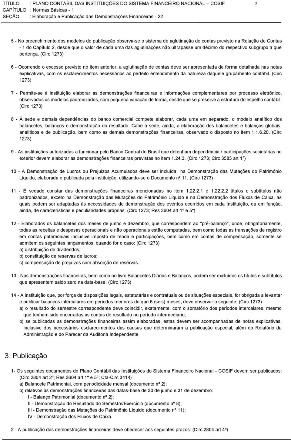 (Circ 1273) 6 - Ocorrendo o excesso previsto no item anterior, a aglutinação de contas deve ser apresentada de forma detalhada nas notas explicativas, com os esclarecimentos necessários ao perfeito