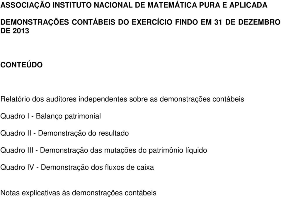 Quadro I - Balanço patrimonial Quadro II - Demonstração do resultado Quadro III - Demonstração das mutações