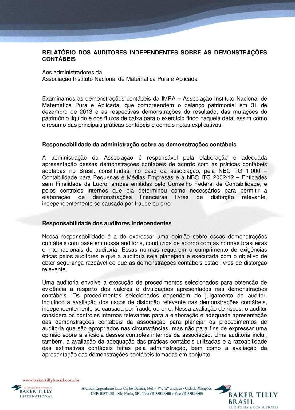 liquido e dos fluxos de caixa para o exercício findo naquela data, assim como o resumo das principais práticas contábeis e demais notas explicativas.