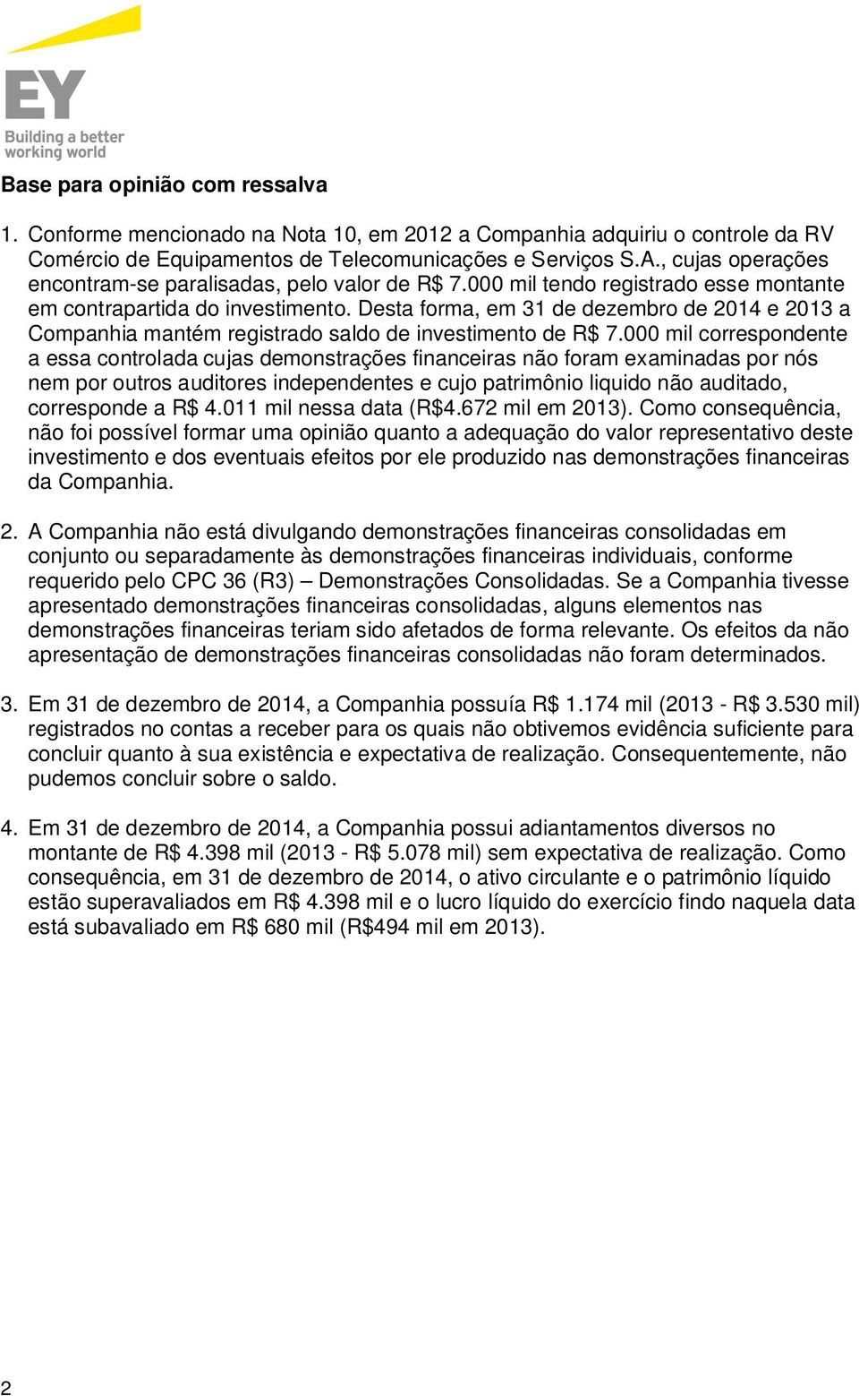 Desta forma, em a Companhia mantém registrado saldo de investimento de R$ 7.