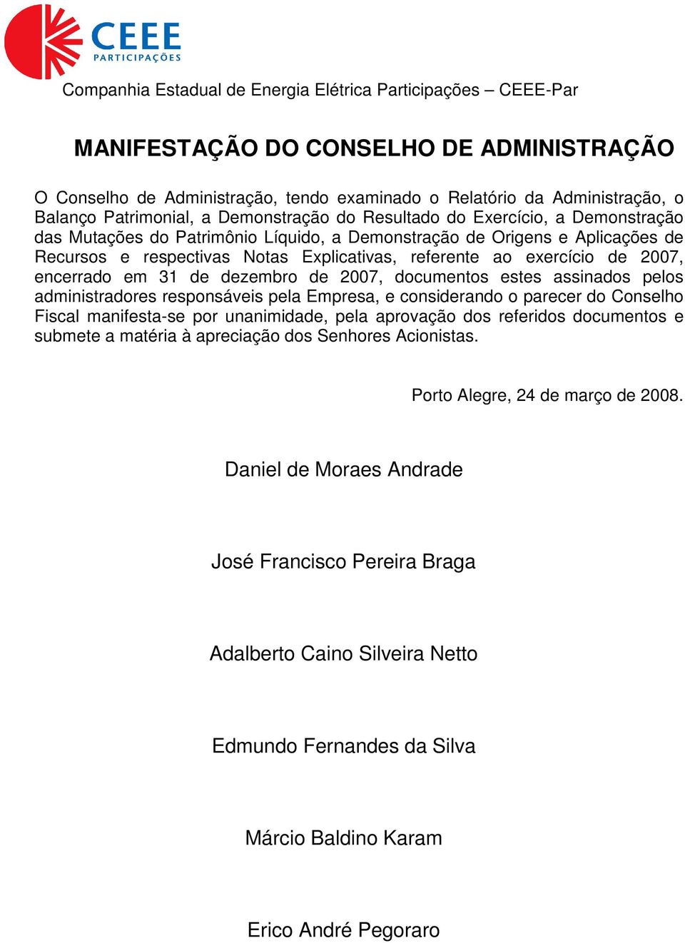 referente ao exercício de 2007, encerrado em 31 de dezembro de 2007, documentos estes assinados pelos administradores responsáveis pela Empresa, e considerando o parecer do Conselho Fiscal