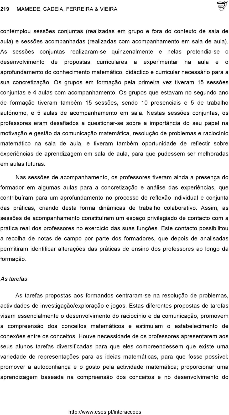 curricular necessário para a sua concretização. Os grupos em formação pela primeira vez tiveram 15 sessões conjuntas e 4 aulas com acompanhamento.