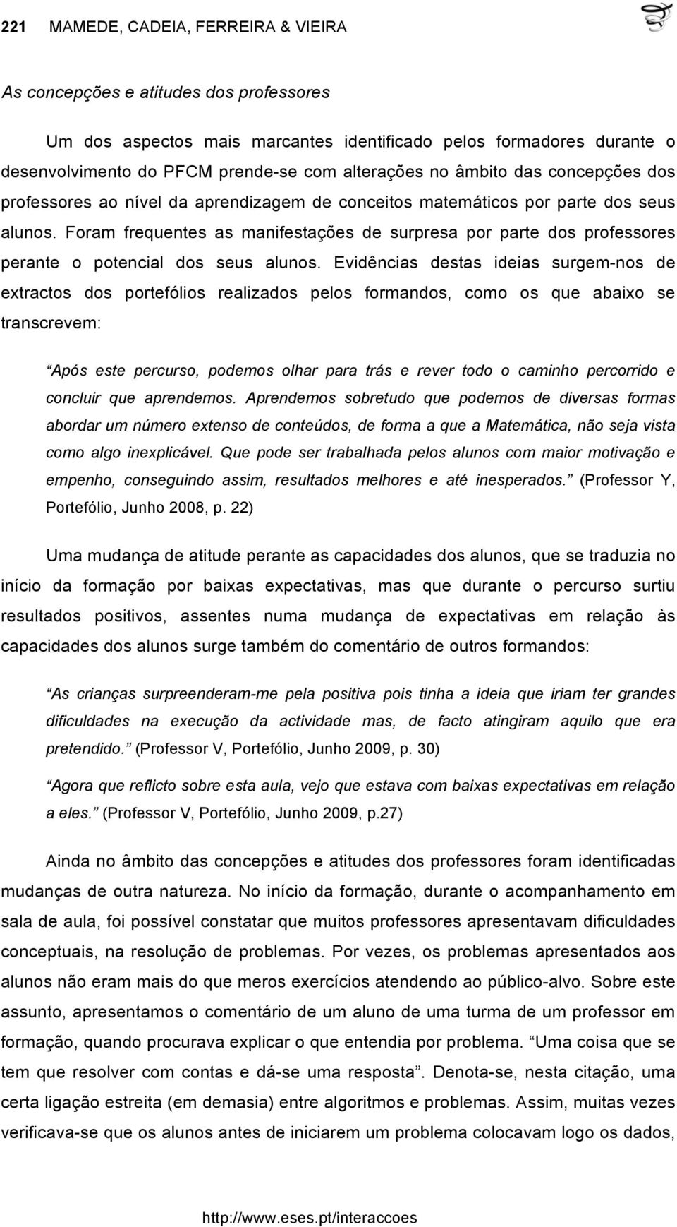 Foram frequentes as manifestações de surpresa por parte dos professores perante o potencial dos seus alunos.