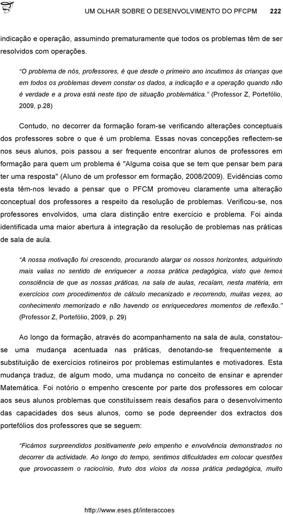 tipo de situação problemática. (Professor Z, Portefólio, 2009, p.28) Contudo, no decorrer da formação foram-se verificando alterações conceptuais dos professores sobre o que é um problema.