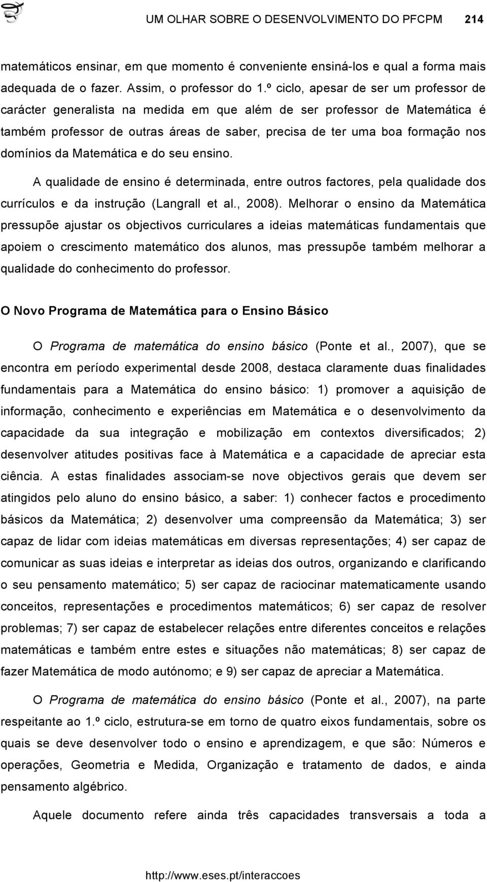 domínios da Matemática e do seu ensino. A qualidade de ensino é determinada, entre outros factores, pela qualidade dos currículos e da instrução (Langrall et al., 2008).