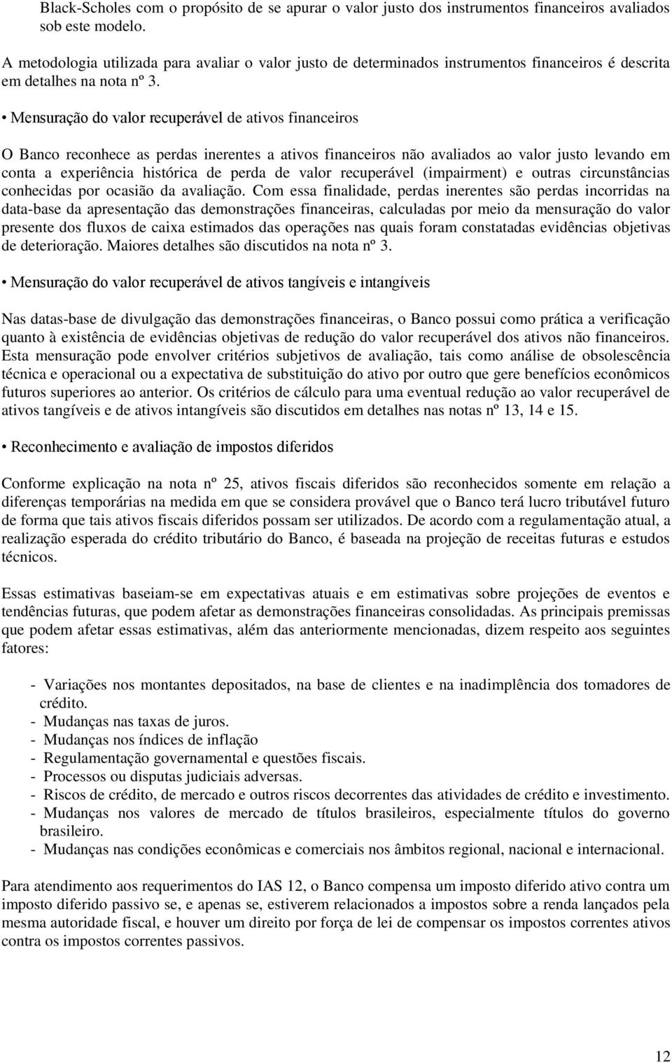 Mensuração do valor recuperável de ativos financeiros O Banco reconhece as perdas inerentes a ativos financeiros não avaliados ao valor justo levando em conta a experiência histórica de perda de