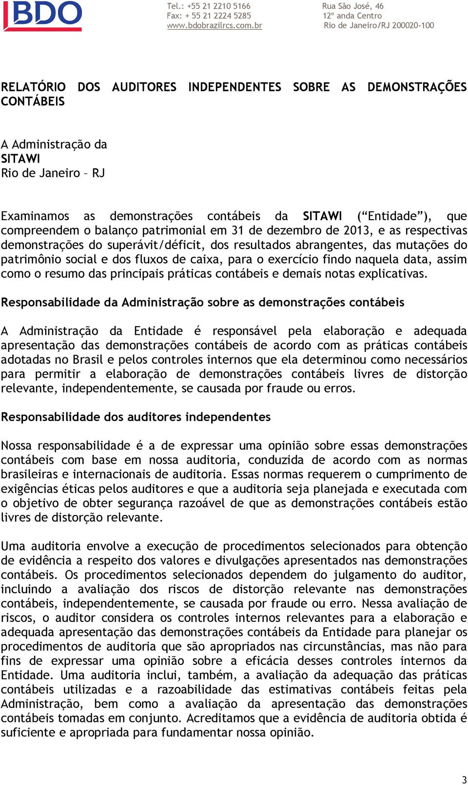 Entidade ), que compreendem o balanço patrimonial em 31 de dezembro de 2013, e as respectivas demonstrações do superávit/déficit, dos resultados abrangentes, das mutações do patrimônio social e dos