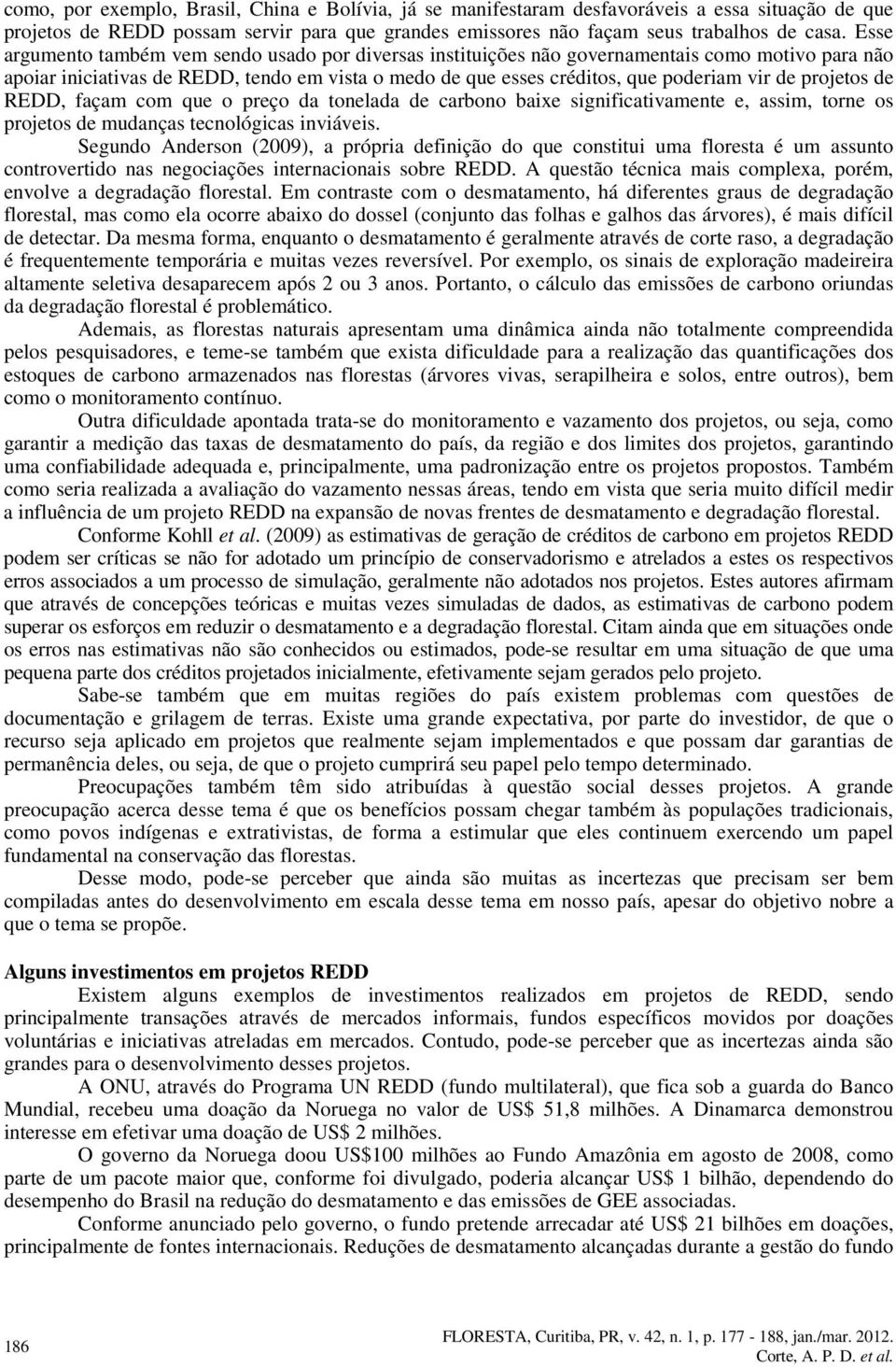 projetos de REDD, façam com que o preço da tonelada de carbono baixe significativamente e, assim, torne os projetos de mudanças tecnológicas inviáveis.