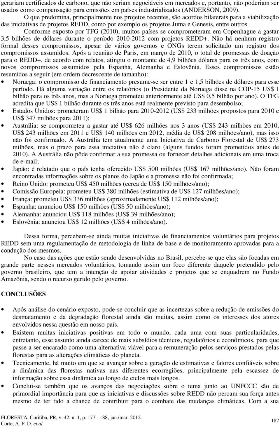 Conforme exposto por TFG (2010), muitos países se comprometeram em Copenhague a gastar 3,5 bilhões de dólares durante o período 2010-2012 com projetos REDD+.