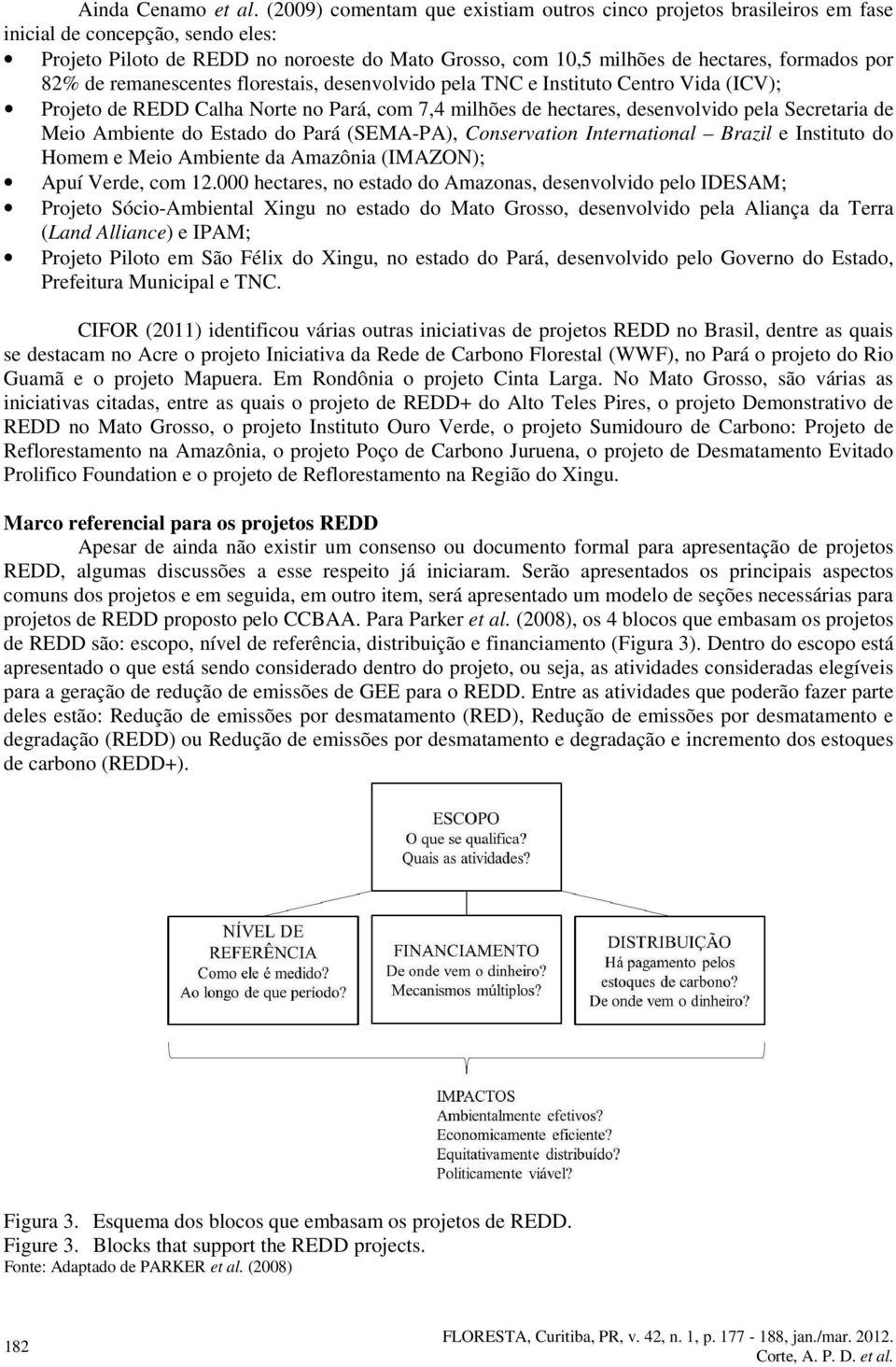 82% de remanescentes florestais, desenvolvido pela TNC e Instituto Centro Vida (ICV); Projeto de REDD Calha Norte no Pará, com 7,4 milhões de hectares, desenvolvido pela Secretaria de Meio Ambiente