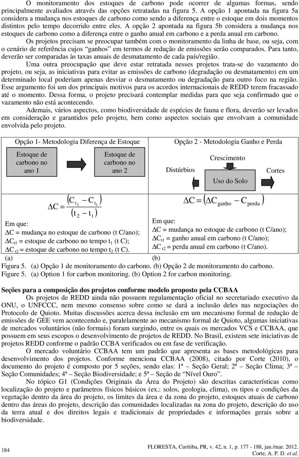 A opção 2 apontada na figura 5b considera a mudança nos estoques de carbono como a diferença entre o ganho anual em carbono e a perda anual em carbono.