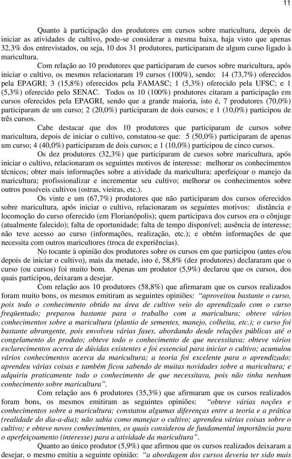 Com relação ao 10 produtores que participaram de cursos sobre maricultura, após iniciar o cultivo, os mesmos relacionaram 19 cursos (100%), sendo: 14 (73,7%) oferecidos pela EPAGRI; 3 (15,8%)